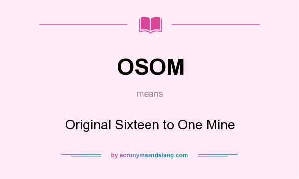 What does OSOM mean? It stands for Original Sixteen to One Mine
