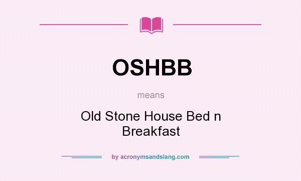 What does OSHBB mean? It stands for Old Stone House Bed n Breakfast