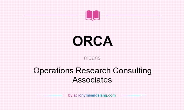 What does ORCA mean? It stands for Operations Research Consulting Associates