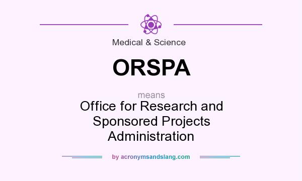 What does ORSPA mean? It stands for Office for Research and Sponsored Projects Administration