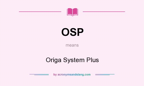 What does OSP mean? It stands for Origa System Plus