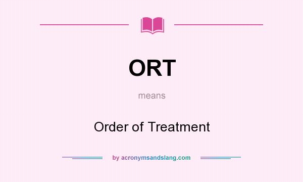 What does ORT mean? It stands for Order of Treatment