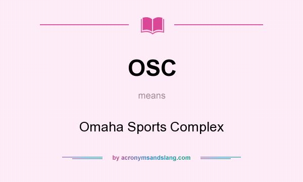 What does OSC mean? It stands for Omaha Sports Complex