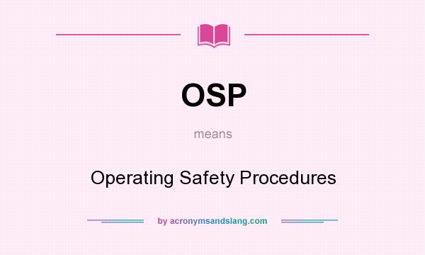 What does OSP mean? It stands for Operating Safety Procedures