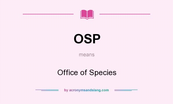 What does OSP mean? It stands for Office of Species