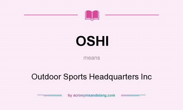 What does OSHI mean? It stands for Outdoor Sports Headquarters Inc