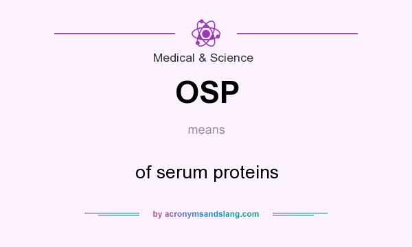 What does OSP mean? It stands for of serum proteins