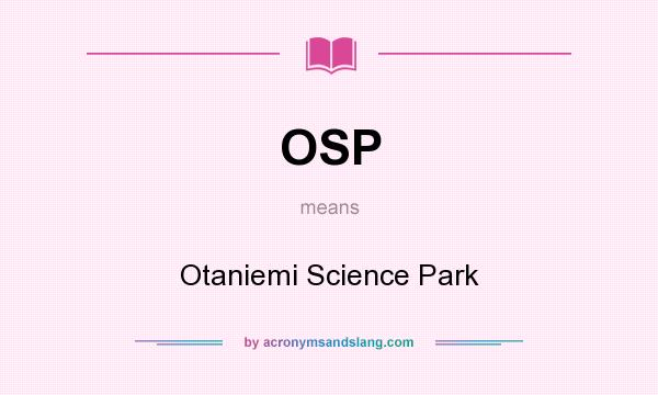 What does OSP mean? It stands for Otaniemi Science Park