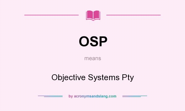 What does OSP mean? It stands for Objective Systems Pty