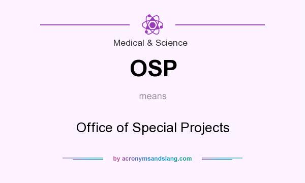 What does OSP mean? It stands for Office of Special Projects