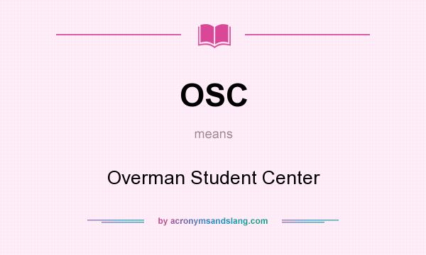 What does OSC mean? It stands for Overman Student Center