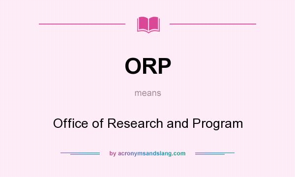 What does ORP mean? It stands for Office of Research and Program