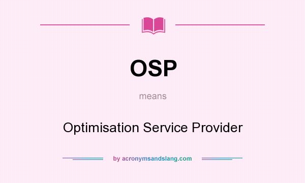 What does OSP mean? It stands for Optimisation Service Provider