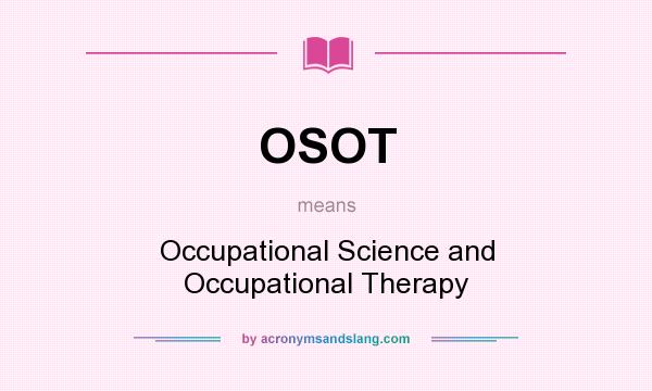 What does OSOT mean? It stands for Occupational Science and Occupational Therapy