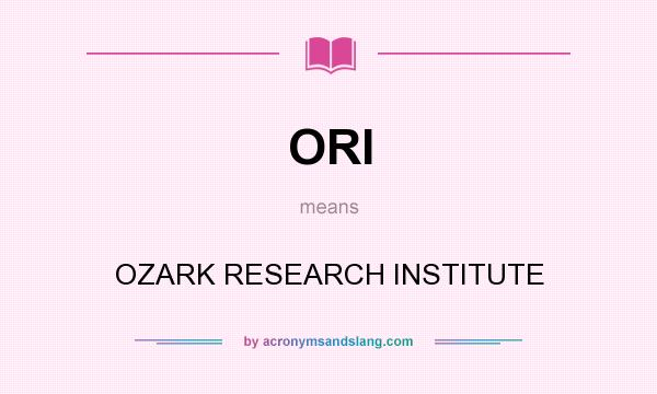 What does ORI mean? It stands for OZARK RESEARCH INSTITUTE