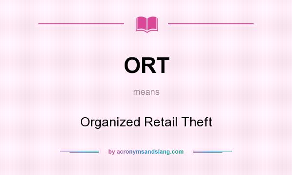 What does ORT mean? It stands for Organized Retail Theft