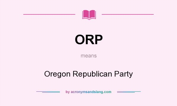 What does ORP mean? It stands for Oregon Republican Party