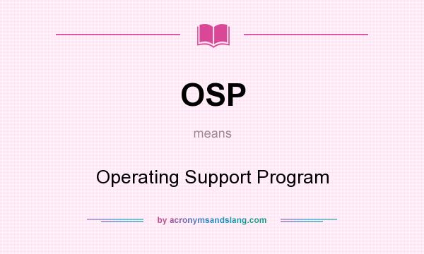 What does OSP mean? It stands for Operating Support Program