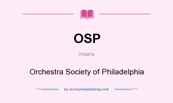 What does OSP mean? It stands for Orchestra Society of Philadelphia