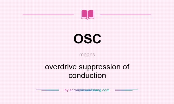 What does OSC mean? It stands for overdrive suppression of conduction