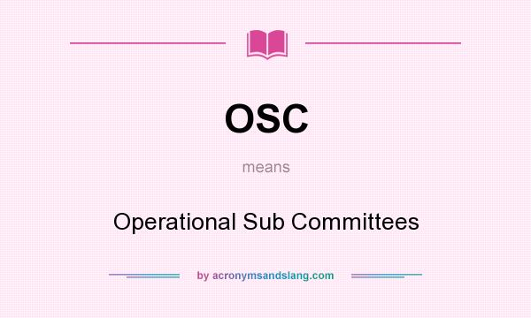 What does OSC mean? It stands for Operational Sub Committees
