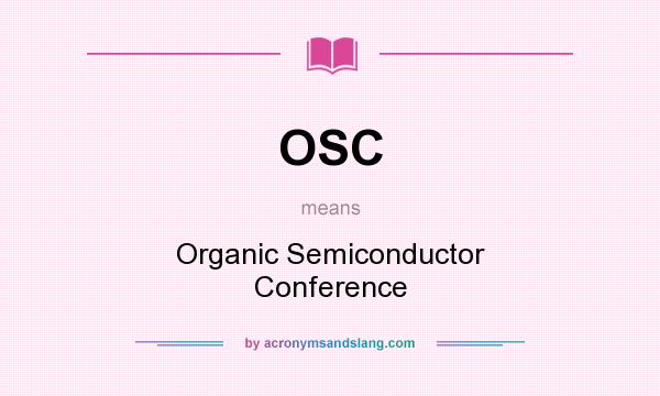 What does OSC mean? It stands for Organic Semiconductor Conference