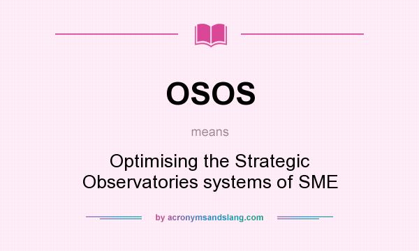 What does OSOS mean? It stands for Optimising the Strategic Observatories systems of SME