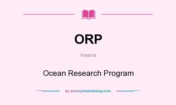 What does ORP mean? It stands for Ocean Research Program