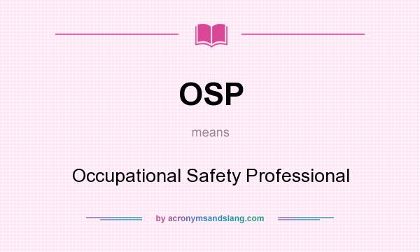 What does OSP mean? It stands for Occupational Safety Professional