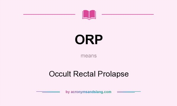 What does ORP mean? It stands for Occult Rectal Prolapse