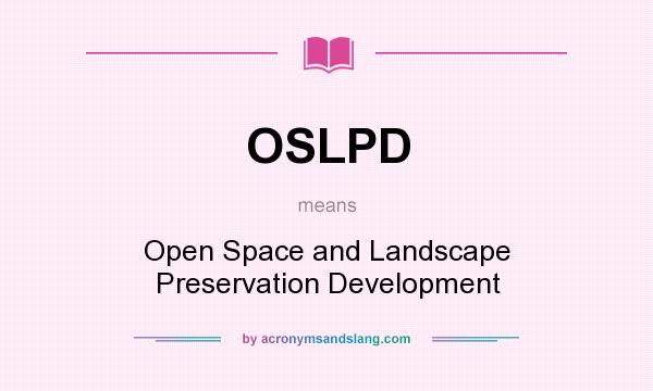 What does OSLPD mean? It stands for Open Space and Landscape Preservation Development