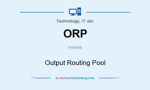 What does ORP mean? It stands for Output Routing Pool