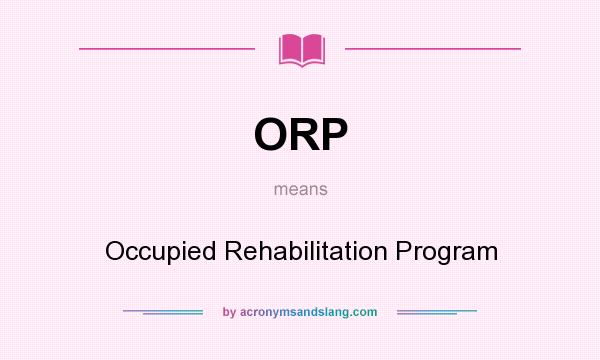 What does ORP mean? It stands for Occupied Rehabilitation Program