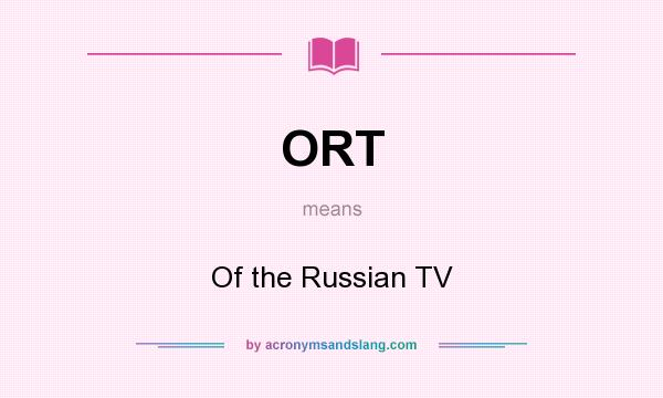 What does ORT mean? It stands for Of the Russian TV