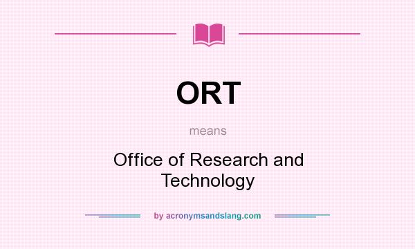 What does ORT mean? It stands for Office of Research and Technology
