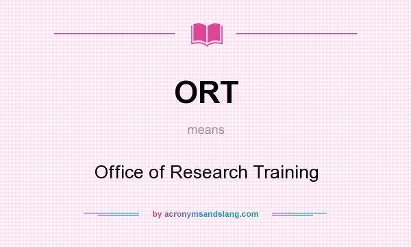 What does ORT mean? It stands for Office of Research Training