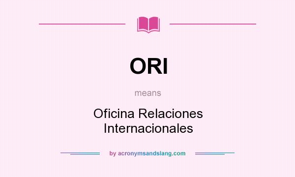What does ORI mean? It stands for Oficina Relaciones Internacionales