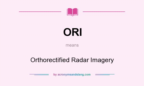 What does ORI mean? It stands for Orthorectified Radar Imagery