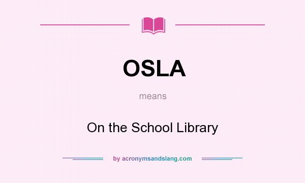 What does OSLA mean? It stands for On the School Library