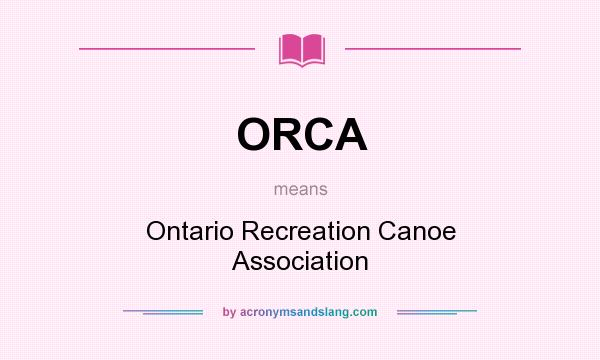 What does ORCA mean? It stands for Ontario Recreation Canoe Association