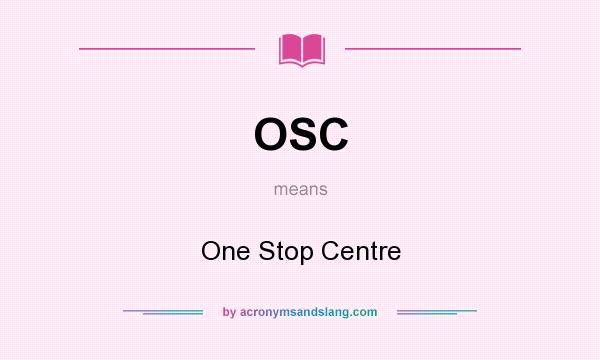 What does OSC mean? It stands for One Stop Centre