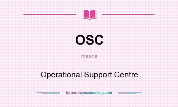 What does OSC mean? It stands for Operational Support Centre