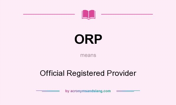 What does ORP mean? It stands for Official Registered Provider
