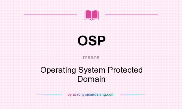 What does OSP mean? It stands for Operating System Protected Domain