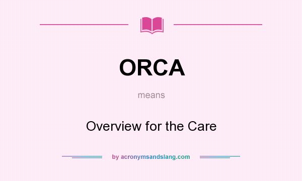 What does ORCA mean? It stands for Overview for the Care