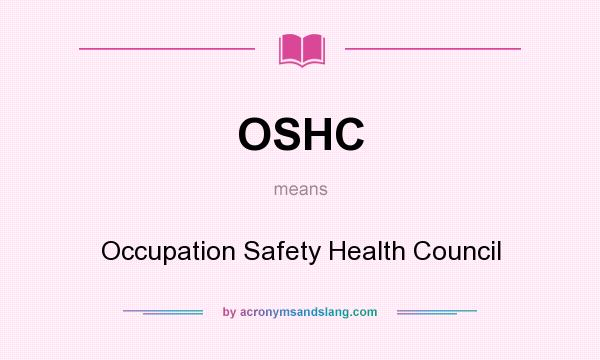 What does OSHC mean? It stands for Occupation Safety Health Council