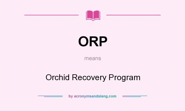 What does ORP mean? It stands for Orchid Recovery Program