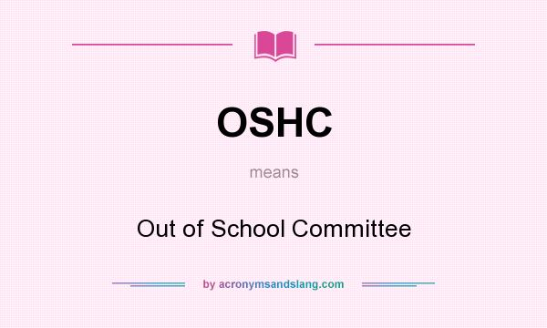 What does OSHC mean? It stands for Out of School Committee