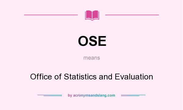 What does OSE mean? It stands for Office of Statistics and Evaluation