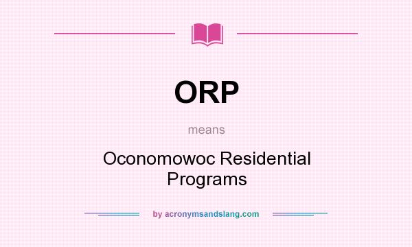 What does ORP mean? It stands for Oconomowoc Residential Programs